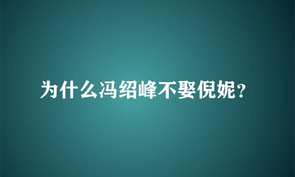 为什么冯绍峰不娶倪妮？