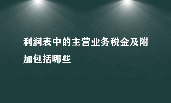 利润表中的主营业务税金及附加包括哪些