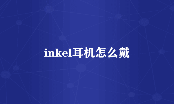 inkel耳机怎么戴