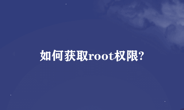 如何获取root权限?