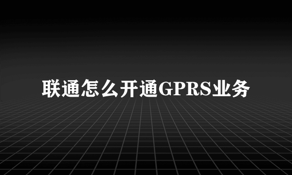 联通怎么开通GPRS业务