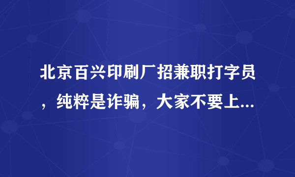 北京百兴印刷厂招兼职打字员，纯粹是诈骗，大家不要上当！！！