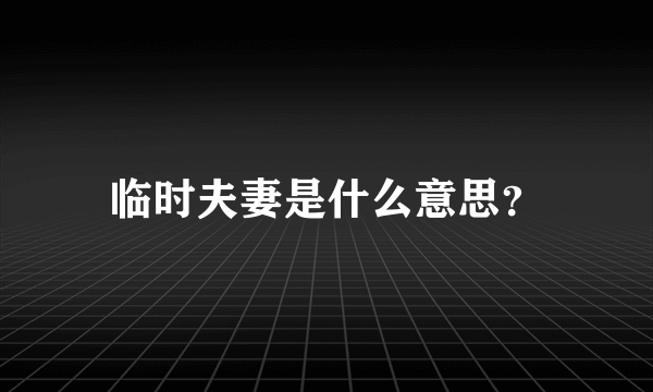 临时夫妻是什么意思？