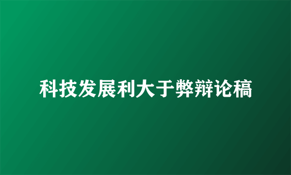 科技发展利大于弊辩论稿