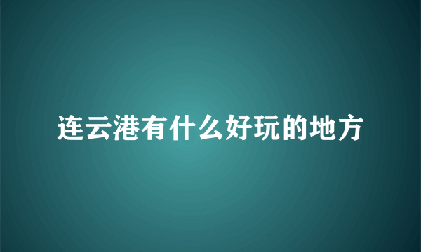 连云港有什么好玩的地方