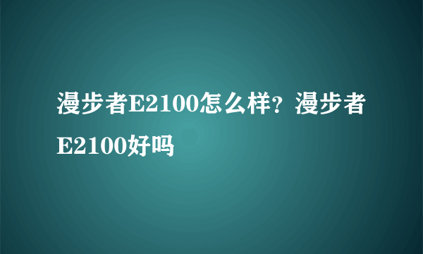 漫步者E2100怎么样？漫步者E2100好吗