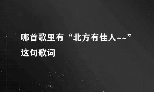 哪首歌里有“北方有佳人~~”这句歌词