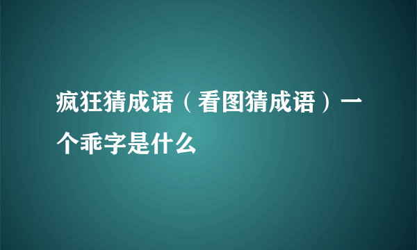 疯狂猜成语（看图猜成语）一个乖字是什么