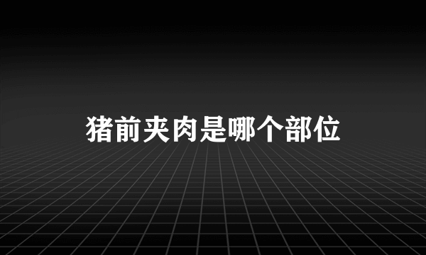 猪前夹肉是哪个部位