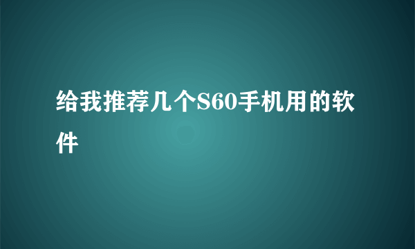 给我推荐几个S60手机用的软件