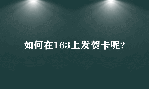 如何在163上发贺卡呢?