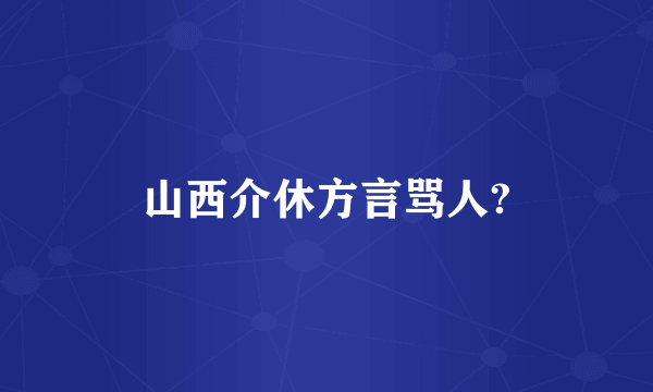 山西介休方言骂人?