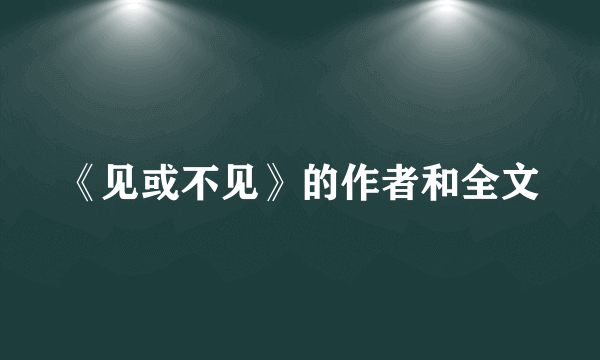 《见或不见》的作者和全文