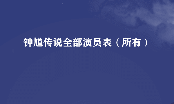 钟馗传说全部演员表（所有）