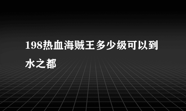 198热血海贼王多少级可以到水之都