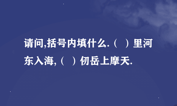 请问,括号内填什么.（ ）里河东入海,（ ）仞岳上摩天.