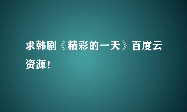 求韩剧《精彩的一天》百度云资源！