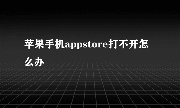 苹果手机appstore打不开怎么办