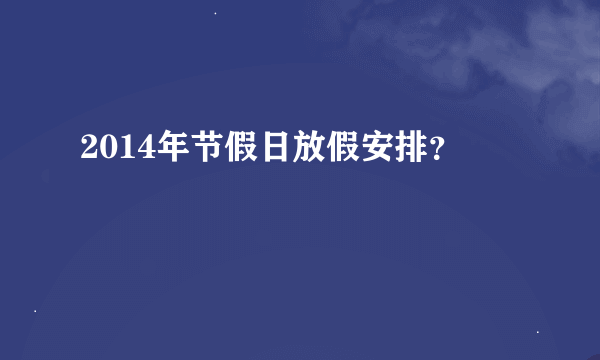 2014年节假日放假安排？