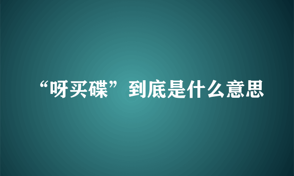 “呀买碟”到底是什么意思