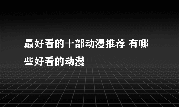 最好看的十部动漫推荐 有哪些好看的动漫