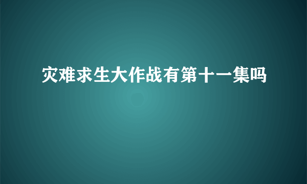 灾难求生大作战有第十一集吗