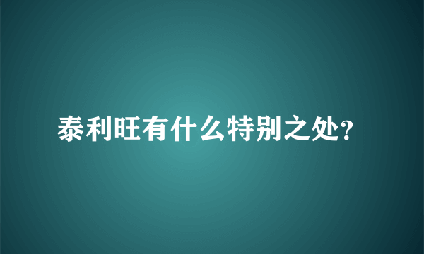 泰利旺有什么特别之处？