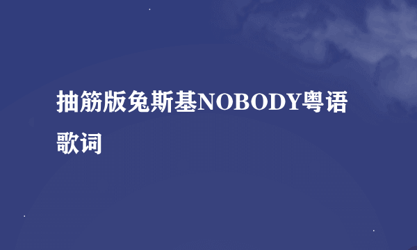 抽筋版兔斯基NOBODY粤语 歌词