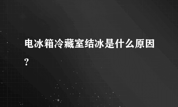 电冰箱冷藏室结冰是什么原因？