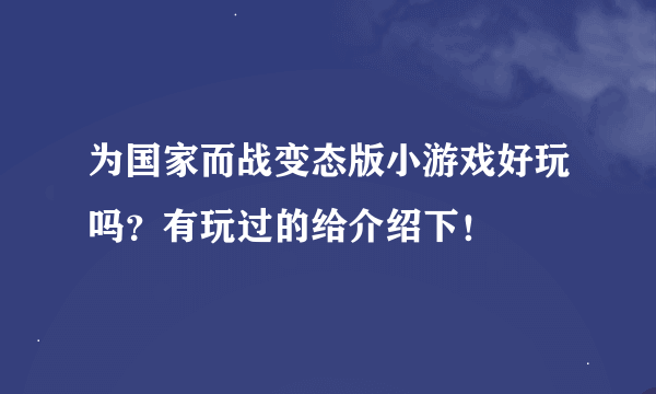 为国家而战变态版小游戏好玩吗？有玩过的给介绍下！