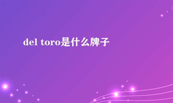 del toro是什么牌子