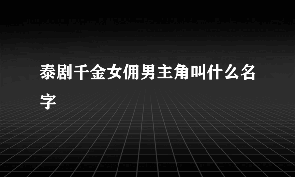 泰剧千金女佣男主角叫什么名字