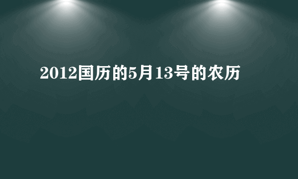 2012国历的5月13号的农历