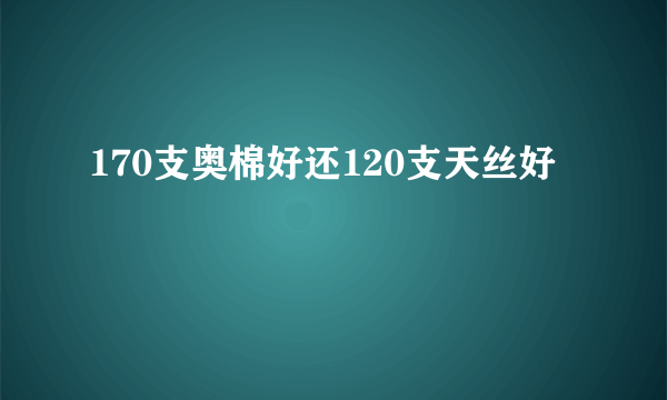 170支奥棉好还120支天丝好