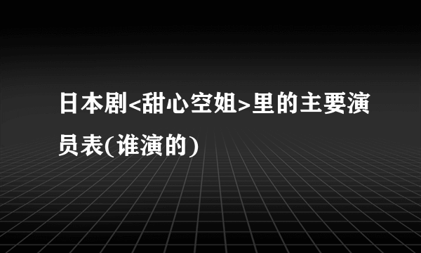 日本剧<甜心空姐>里的主要演员表(谁演的)