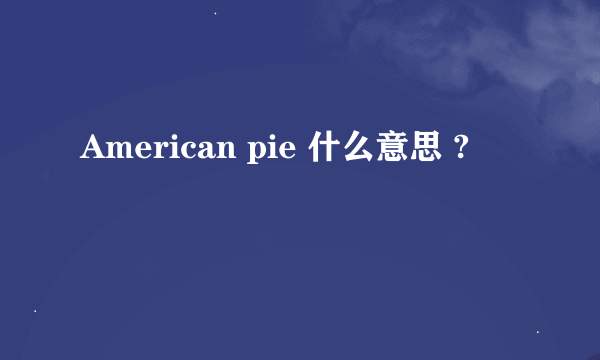 American pie 什么意思 ?