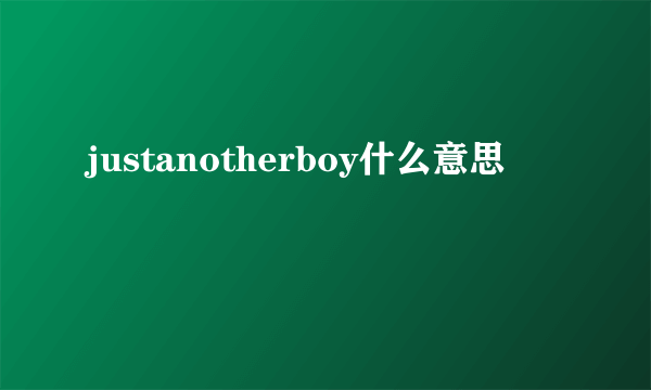 justanotherboy什么意思