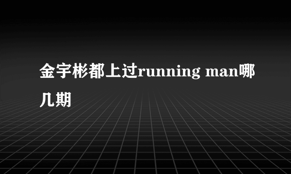 金宇彬都上过running man哪几期