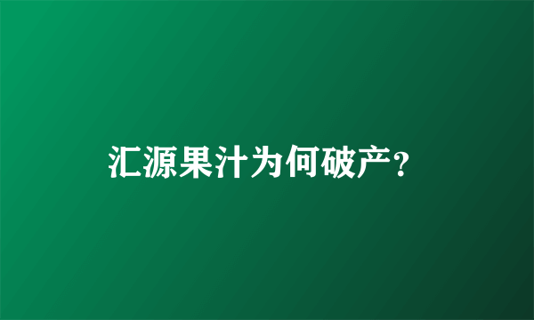 汇源果汁为何破产？