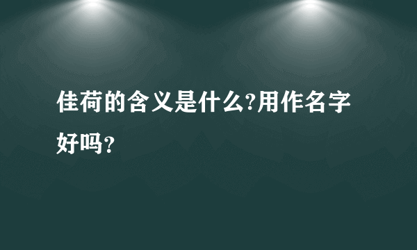 佳荷的含义是什么?用作名字好吗？