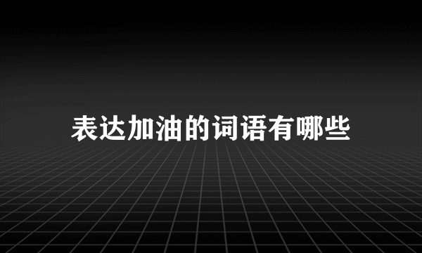 表达加油的词语有哪些