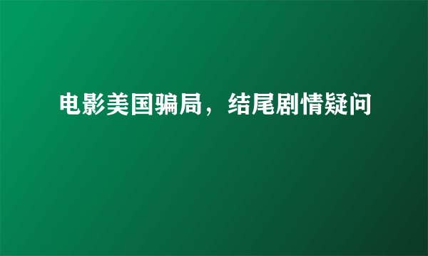 电影美国骗局，结尾剧情疑问