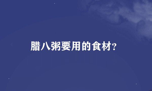 腊八粥要用的食材？