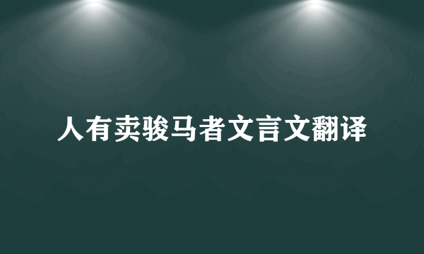 人有卖骏马者文言文翻译