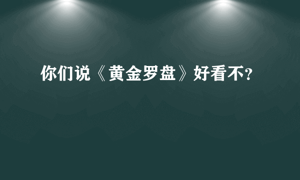 你们说《黄金罗盘》好看不？