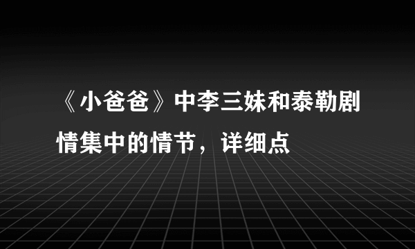 《小爸爸》中李三妹和泰勒剧情集中的情节，详细点