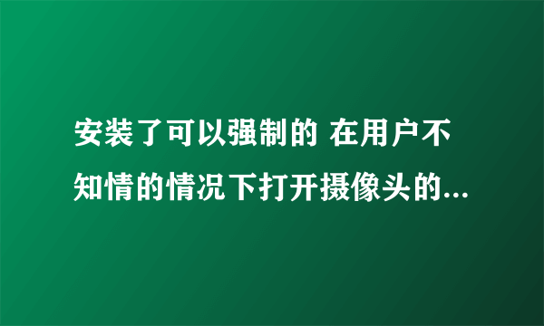 安装了可以强制的 在用户不知情的情况下打开摄像头的软件 在电脑未关机但屏幕是黑着的情况下？