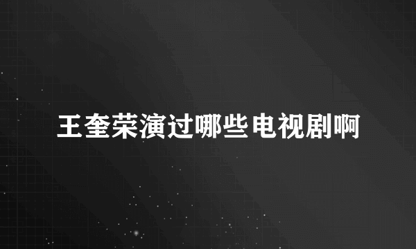 王奎荣演过哪些电视剧啊