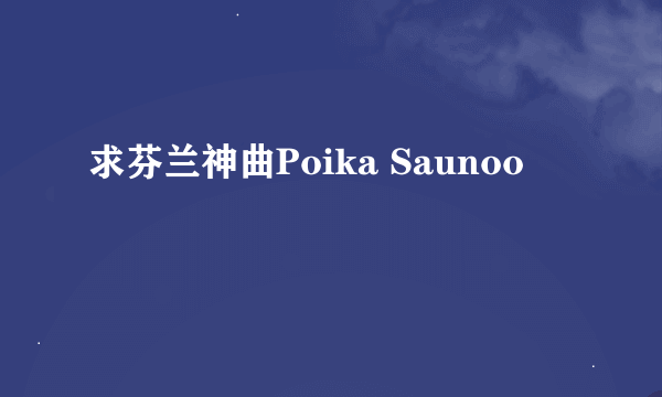 求芬兰神曲Poika Saunoo