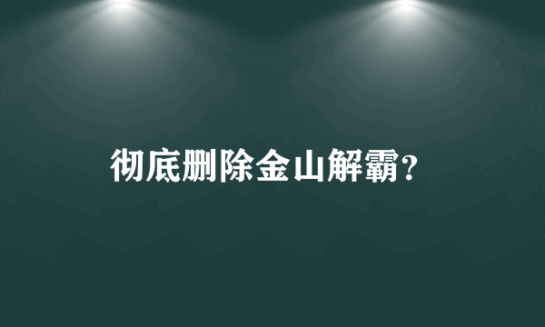 彻底删除金山解霸？